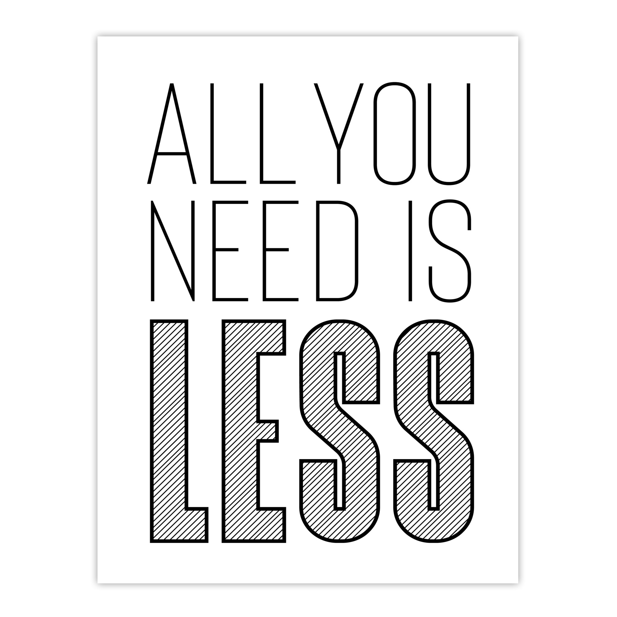 All You Need Is Less Black White Inspirational Wall Art Print