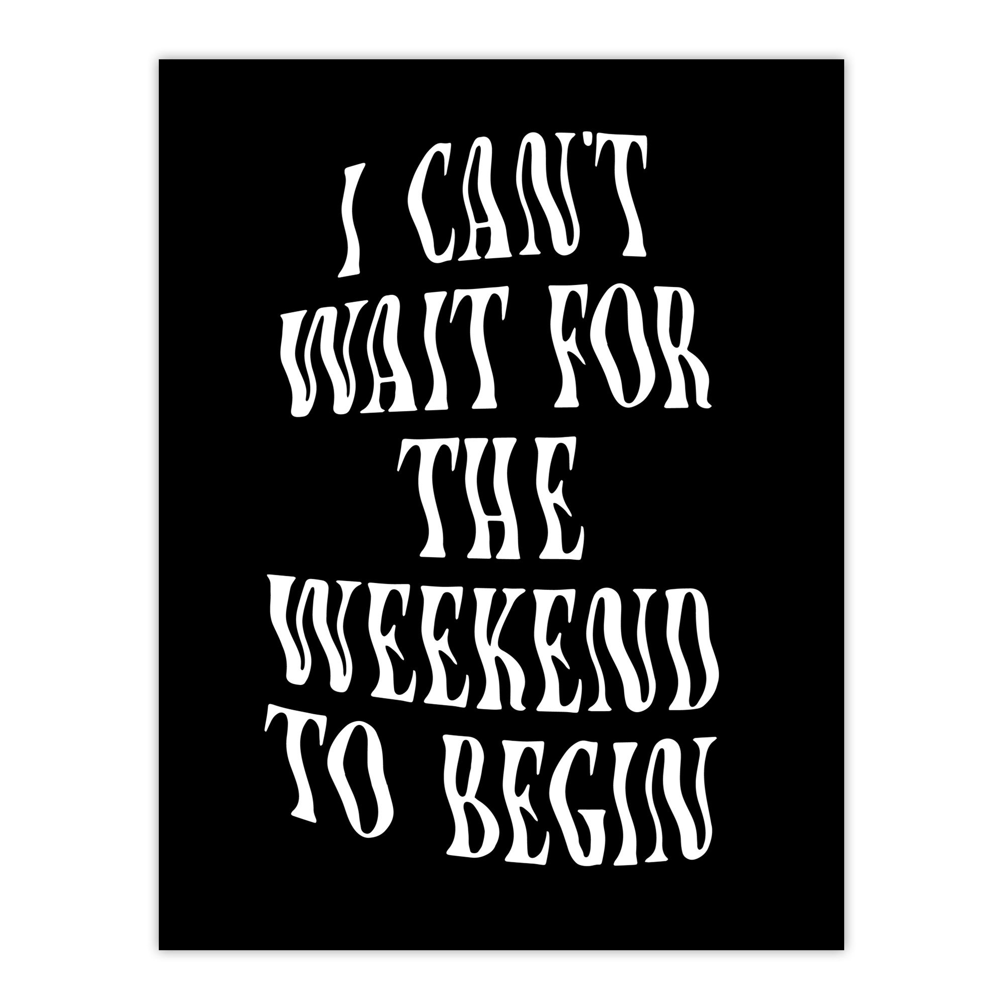 Can't Wait For The Weekend To Begin Dizzy Font Wall Art Print