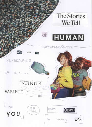 A collaged poem for the Same Difference zine. cut outs of two young people dancing and singing, and a very large crowd of people. It reads:
The stories we tell of human connection are what we remember. We are an infinite variety of life. Be you. Be true. Be open to being US.