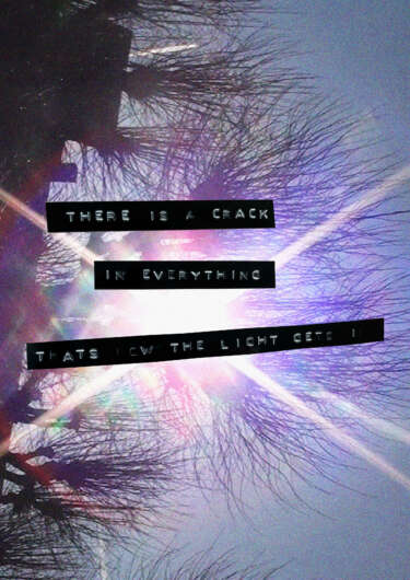 A collaged poem for the Same Difference zine. The background is trees with sunlight shining through. The poem reads:
There is a crack
in everything
that's how the light gets in