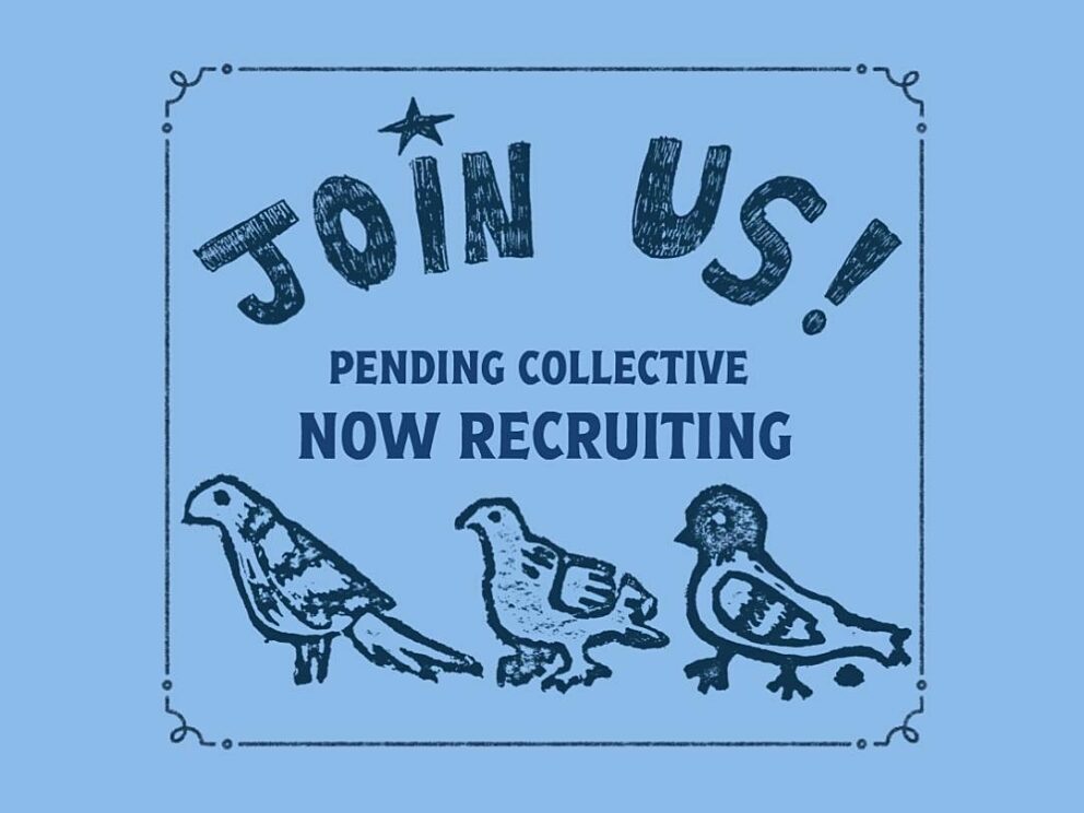 Recruitment poster for Pending Collective on a light blue background. Large hand-drawn text at the top reads “JOIN US!” with “Pending Collective Now Recruiting” beneath. Three illustrated pigeons stand along the bottom of the poster. A decorative border frames the design, giving it a playful, DIY zine-style appearance.