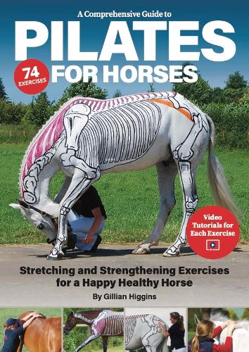 A Comprehensive Guide to Pilates for Horses: Stretching and Strengthening Exercises for a Happy Healthy Horse (Just the paperback)
