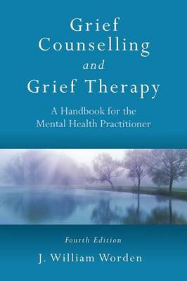Grief Counselling and Grief Therapy: A Handbook for the Mental Health Practitioner, Fourth Edition
