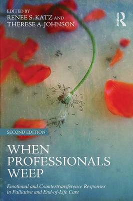 When Professionals Weep : Emotional and Countertransference Responses in Palliative and End-of-Life Care (2nd edition)