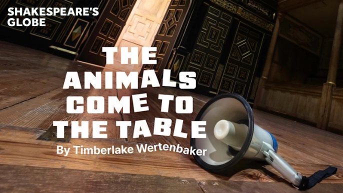 THE ANIMALS COME TO THE TABLE (Shakespeare's Globe)