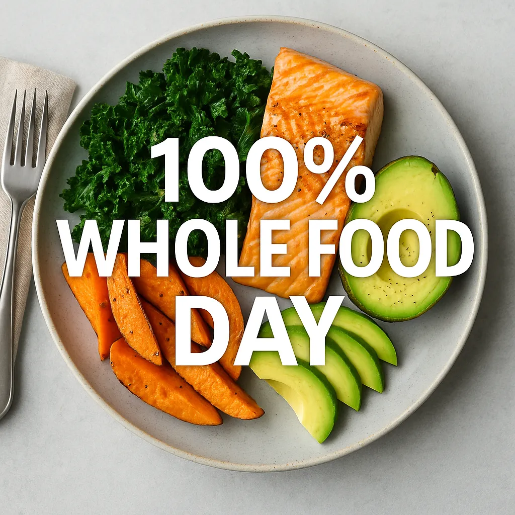 Colourful plate of whole food ingredients — greens, salmon, sweet potato, avocado — overlay text- 100% Whole Food Day