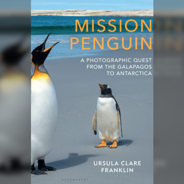 Ursula Franklin - Mission Penguin : A photographic quest from the Galapagos to Antarctica