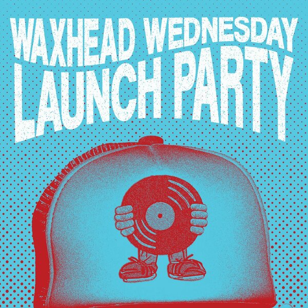 Waxhead Wednesdays Launch Party