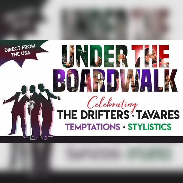 UNDER THE BOARDWALK Celebrating the Drifters, Tavares, Stylistics and Temptations