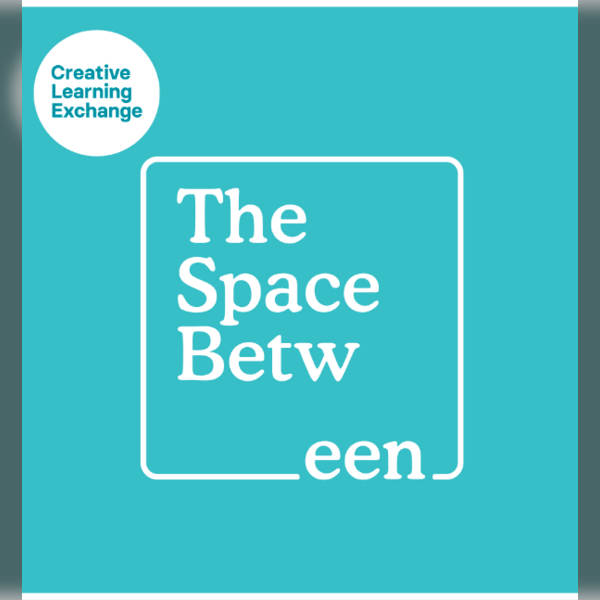 The Space Between: Creative Learning Exchange