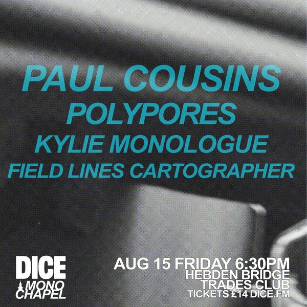 Paul Cousins, Polypores, Kylie Monologue & Field Lines Cartographer