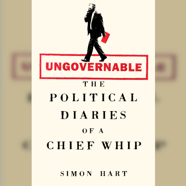 Simon Hart with Matt Frei - Ungovernable - The Political Diaries of a Chief Whip
