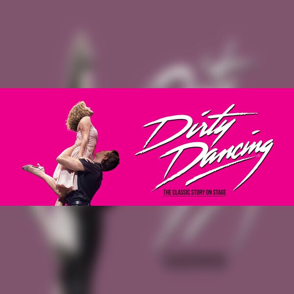 Dirty Dancing: The Classic Story On Stage