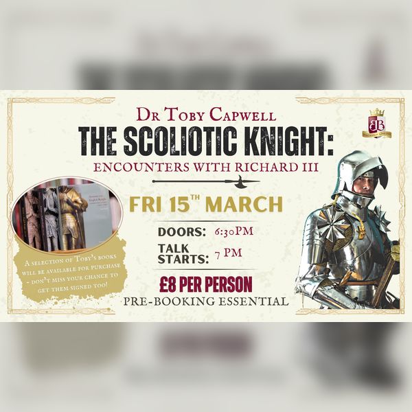 Toby Capwell Talk – The Scoliotic Knight: Encounters with Richard III