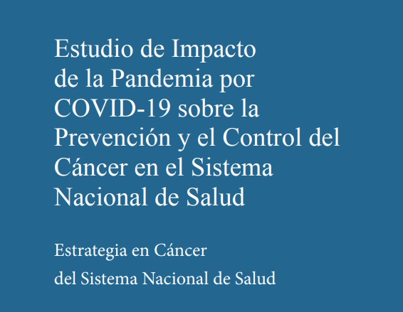 Estudio de Impacto de la Pandemia por Covid-19 sobre la prevención y el control del cáncer en el Sistema Nacional de Salud