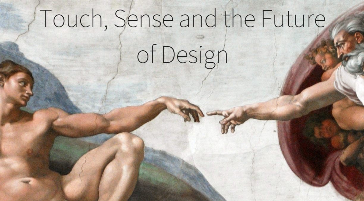 Touch, Sense and the Future of Design