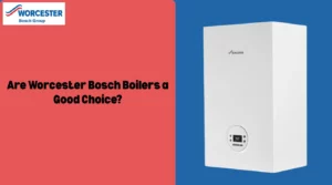 Image of Are Worcester Bosch Boilers a Good Choice?
