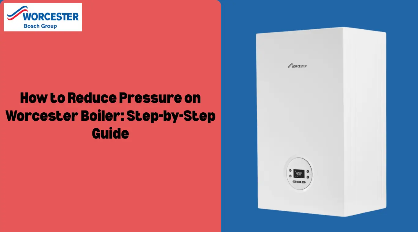 Image of How to Reduce Pressure on Worcester Boiler: Step-by-Step Guide
