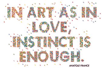 In Art as in Love, Instinct is enough.
