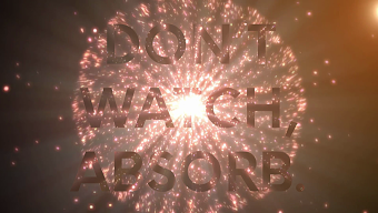 Don't watch, absorb.