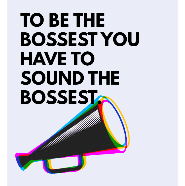 To Be the Bossest, You Have to Sound the Bossest