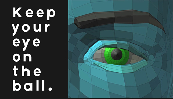 Keep you eye on the ball.
