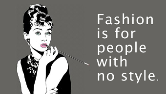 Fashion is for people who don't have style