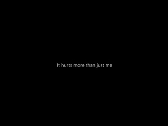 It Hurts more than just me