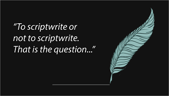 To Script write or not to Script write...That is the question