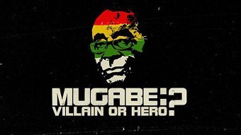 Mugabe Villain or Hero?