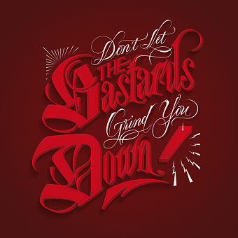 Don't Let The Bastards Grind You Down