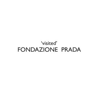 'visited' Fondazione Prada, Milan