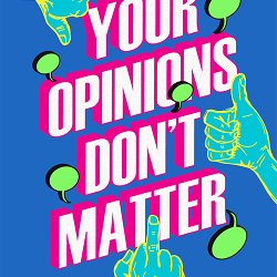 Your Opinions Don't Matter