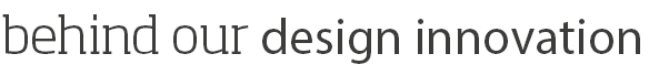 Behind Our Design Innovation