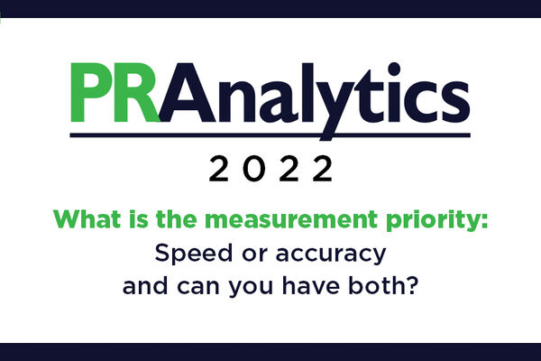 PR Analytics 2022: What is the measurement priority? Speed or accuracy and can you have both?