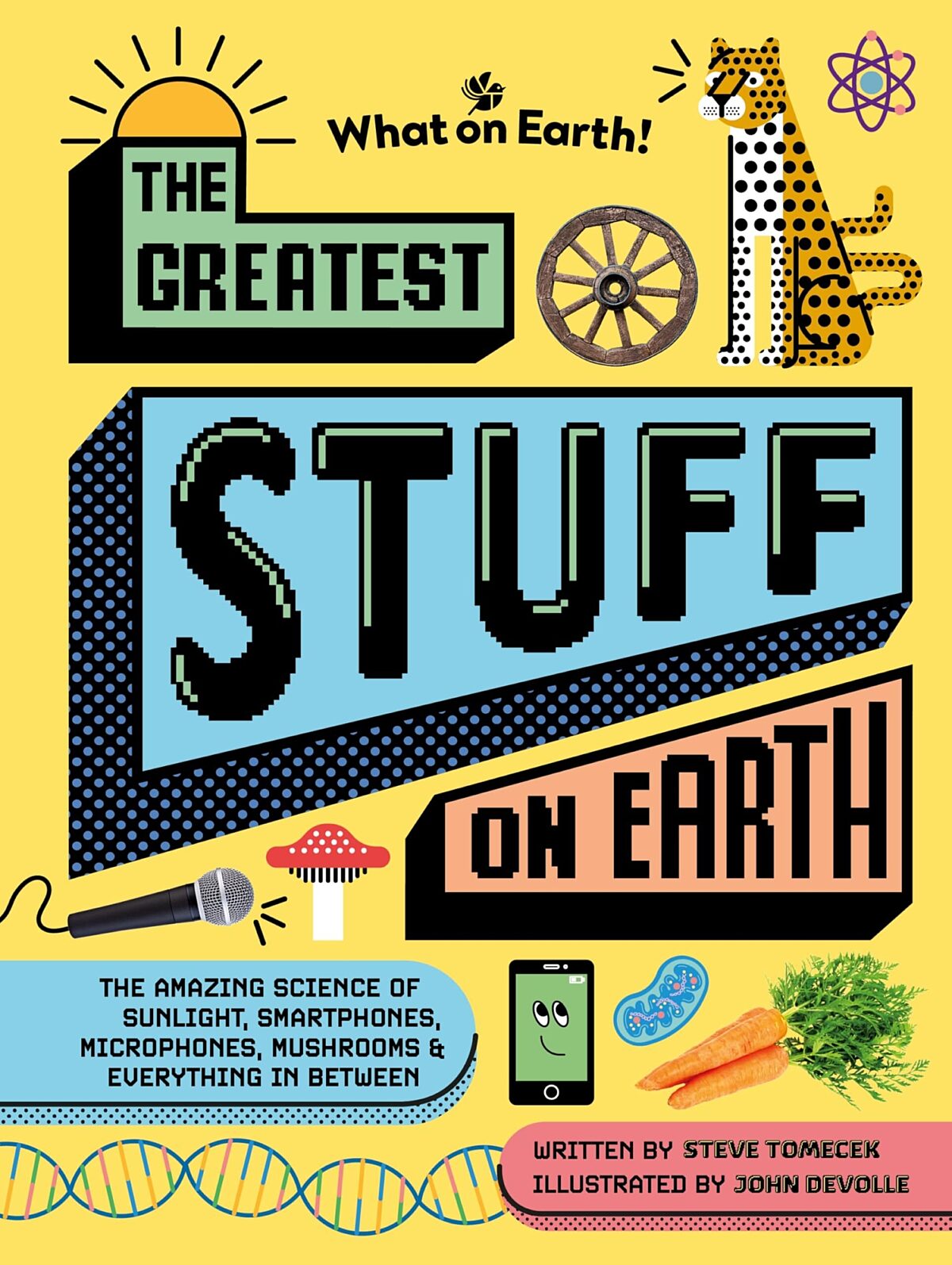 Illustrated cover of The Greatest Stuff on Earth showing science-themed objects including a microphone, smartphone, DNA strand, mushroom, wheel and carrots on a bright yellow background.