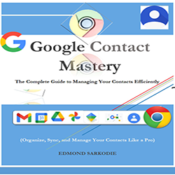 Google Contact Mastery: The Complete Guide to Managing Your Contacts Efficiently
